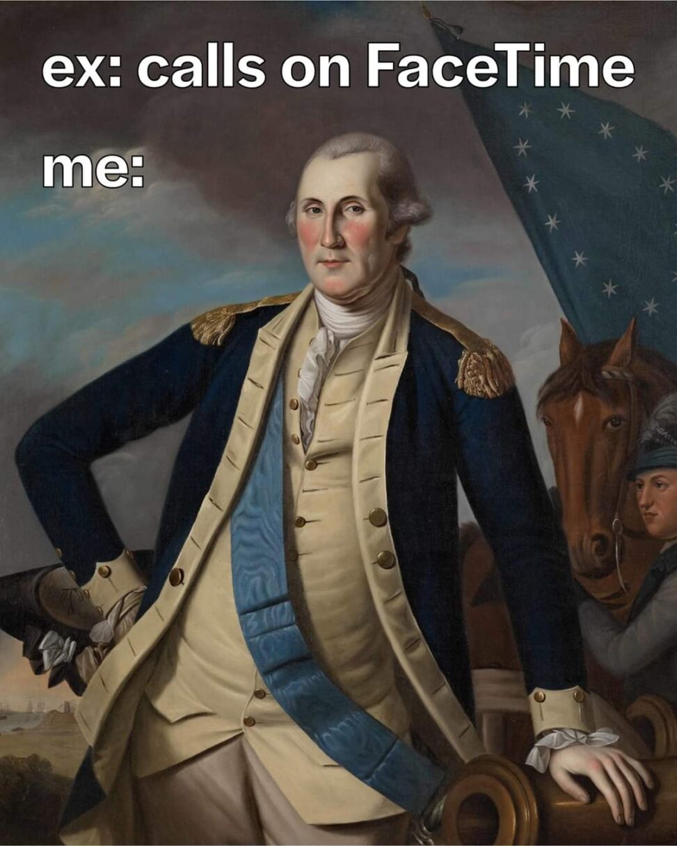 Meme image featuring painted portrait of George Washington looking as if he is waiting. Message reads \
